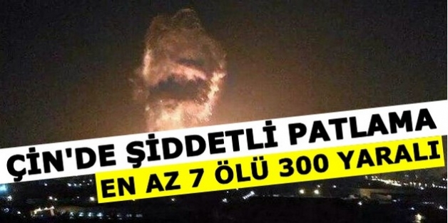 Çin'de şiddetli patlama: En az 7 ölü 300 yaralı