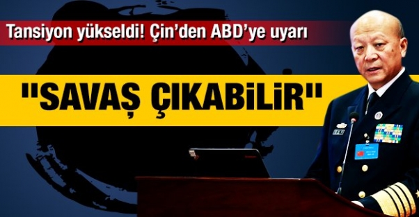 Çin'den ABD'ye kritik uyarı: Savaş çıkabilir