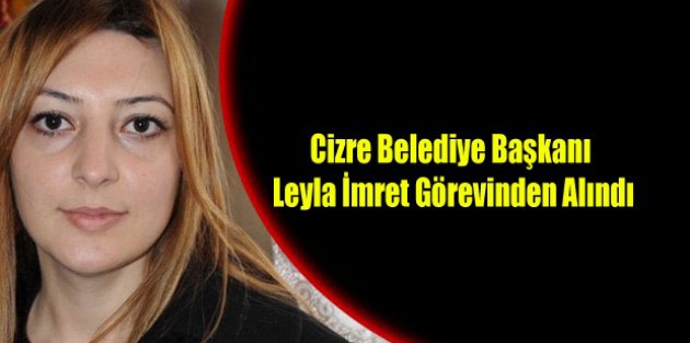 Cizre Belediye Başkanı Leyla İmret Görevinden Alındı