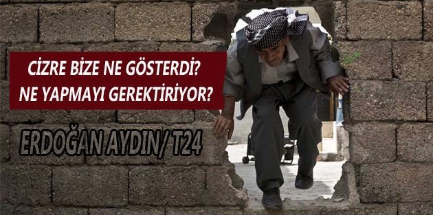 Cizre bize ne gösterdi? Ne yapmayı gerektiriyor?