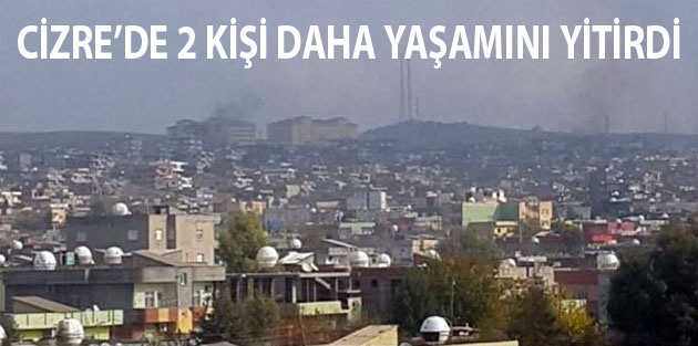 Cizre’de 2 kişi daha yaşamını yitirdi