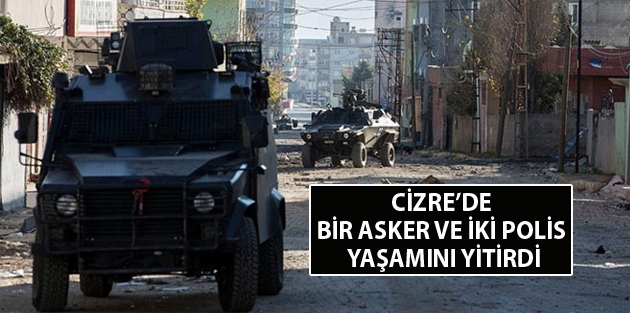 Cizre’de bir asker ve iki polis yaşamını yitirdi