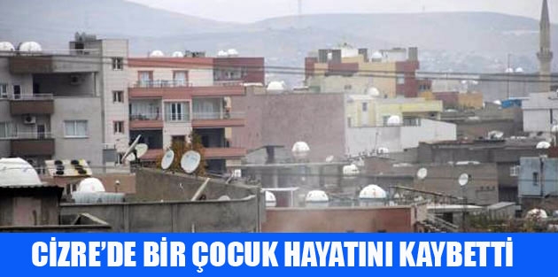 Cizre’de bir çocuk hayatını kaybetti