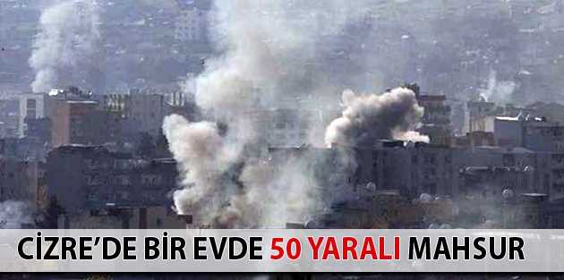 Cizre’de bir evde 50 yaralı mahsur