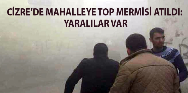 Cizre’de mahalleye top mermisi atıldı: Yaralılar var