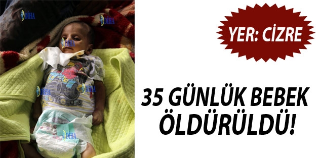 Cizre'de polis ablukası 35 günlük bebeği öldürdü!