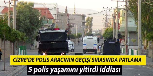 Cizre'de polis aracının geçişi sırasında patlama: 5 polis yaşamını yitirdi iddiası