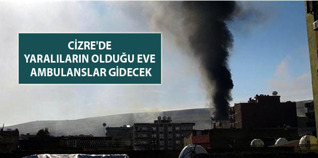 Cizre'de yaralıların olduğu eve ambulanslar gidecek