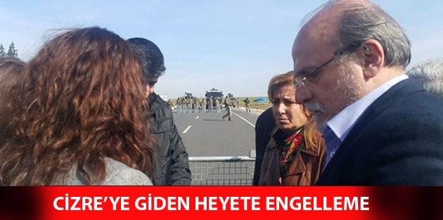 Cizre’ye giden heyete engelleme