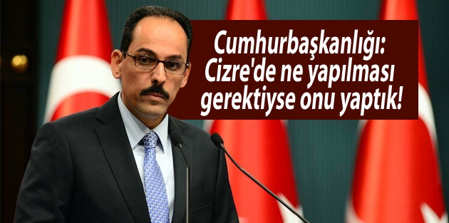 Cumhurbaşkanlığı: Cizre'de ne yapılması gerektiyse onu yaptık!