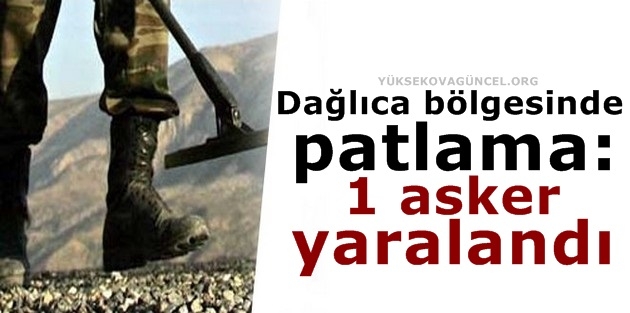 Dağlıca bölgesinde patlama: 1 asker yaralandı