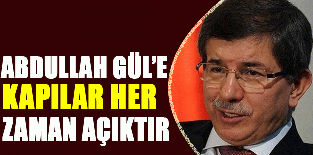 Davutoğlu: Abdullah Gül’e kapılar her zaman açıktır