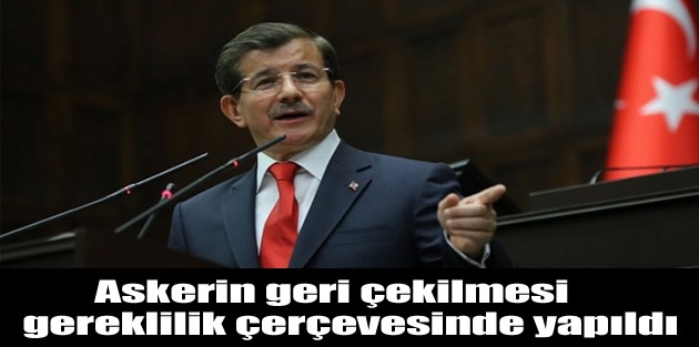 Davutoğlu: Askerin geri çekilmesi gereklilik çerçevesinde yapıldı