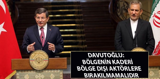 Davutoğlu: Bölgenin kaderi bölge dışı aktörlere bırakılmamalıdır