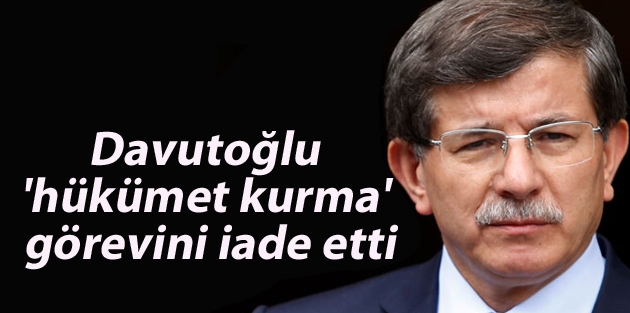 Davutoğlu 'hükümet kurma' görevini iade etti