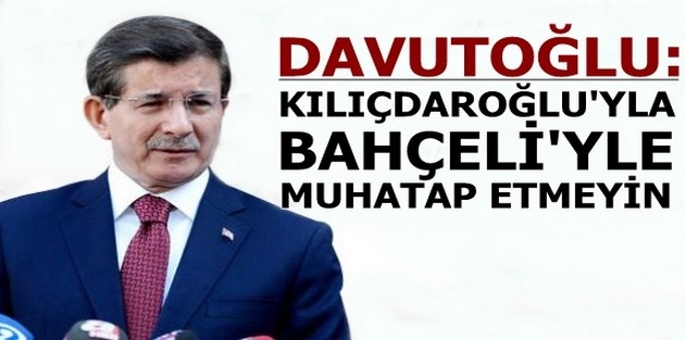 Davutoğlu: Kılıçdaroğlu'yla, Bahçeli'yle muhatap etmeyin