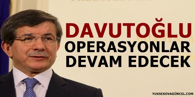 Davutoğlu: Operasyonlar devam edecek