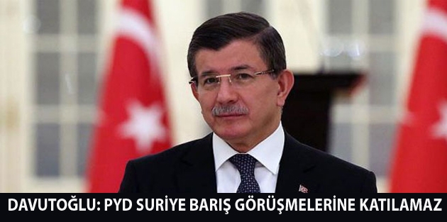 Davutoğlu: PYD Suriye barış görüşmelerine katılamaz