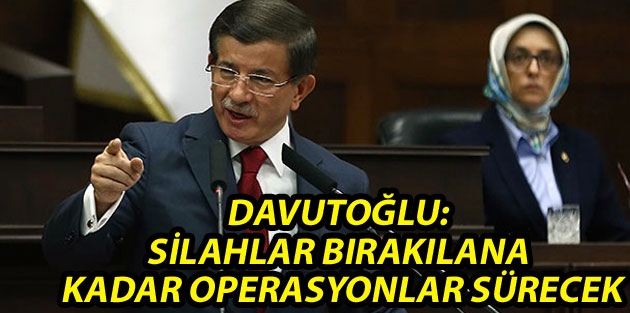 Davutoğlu: Silahlar bırakılana kadar operasyonlar sürecek