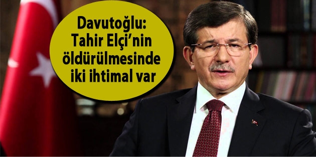 Davutoğlu: Tahir Elçi’nin öldürülmesinde iki ihtimal var