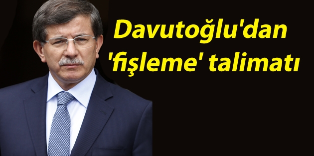 Davutoğlu'dan 'fişleme' talimatı