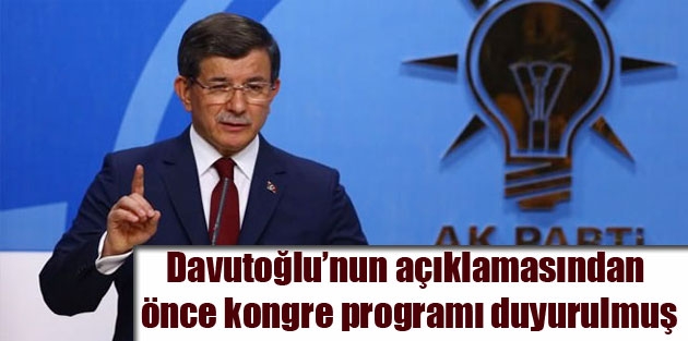 Davutoğlu’nun açıklamasından önce kongre programı duyurulmuş