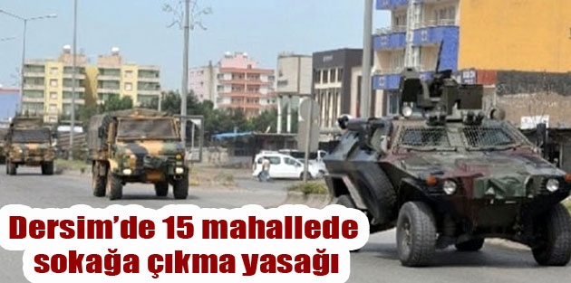 Dersim’de 15 mahallede sokağa çıkma yasağı