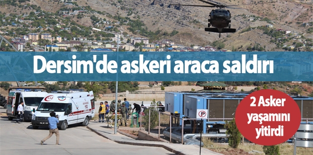 Dersim'de askeri araca saldırı: 2 asker yaşamını yitirdi