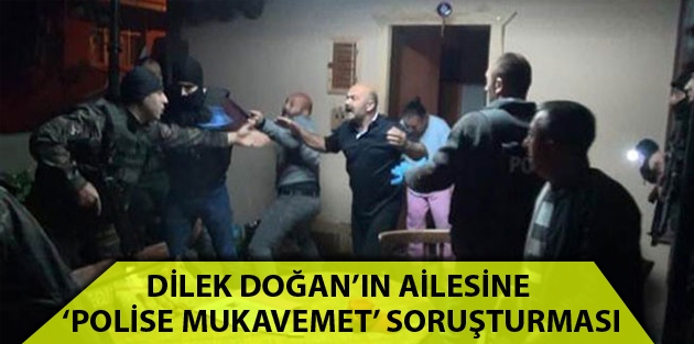 Dilek Doğan’ın ailesine ‘polise mukavemet’ soruşturması