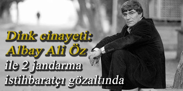 Dink cinayeti: Albay Ali Öz ile 2 jandarma istihbaratçı gözaltında