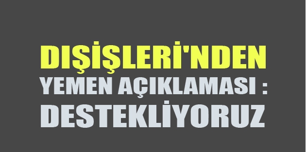 Dışişleri'nden Yemen açıklaması : Destekliyoruz