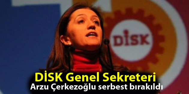 DİSK Genel Sekreteri Arzu Çerkezoğlu serbest bırakıldı