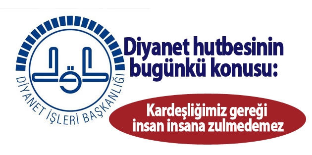 Diyanet: Kardeşliğimiz gereği insan insana zulmedemez