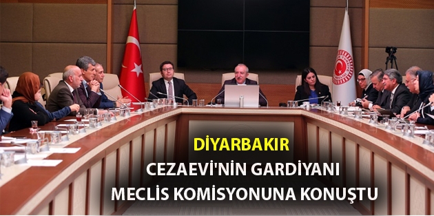 Diyarbakır Cezaevi'nin gardiyanı Meclis komisyonuna konuştu