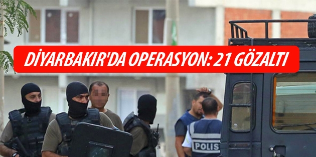 Diyarbakır'ın dört ilçesinde operasyon: 21 gözaltı