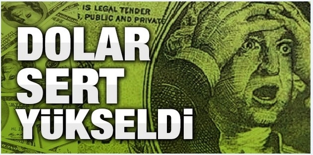 Dolar sert yükseldi