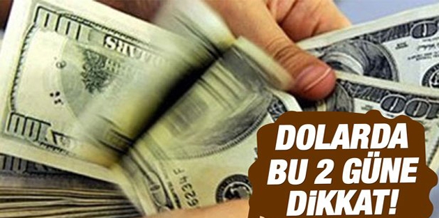 Dolarda bu 2 güne dikkat!