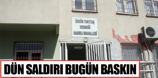 Dün saldırı bugün baskın