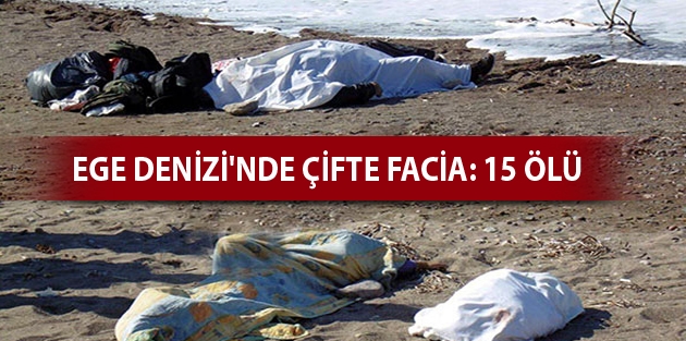 Ege Denizi'nde çifte facia: 15 ölü