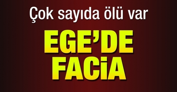 Ege'de facia: Çok sayıda kişi öldü