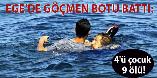 Ege'de göçmen botu battı: 4'ü çocuk 9 ölü!