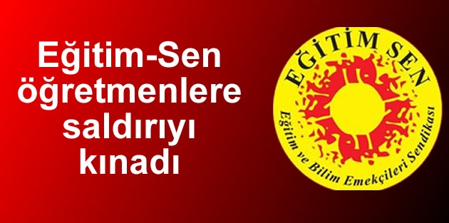 Eğitim-Sen öğretmenlere saldırıyı kınadı