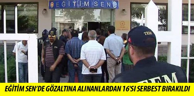 Eğitim Sen’de gözaltına alınanlardan 16'sı serbest bırakıldı