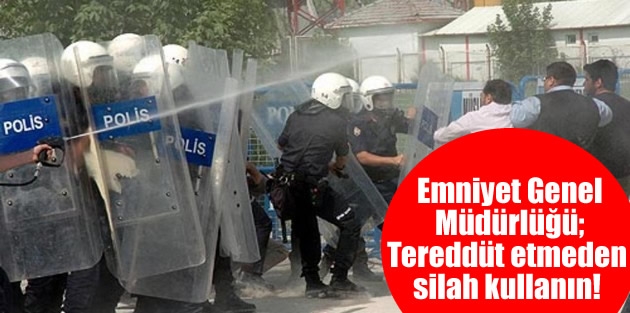  Emniyet Genel Müdürlüğü; Tereddüt etmeden silah kullanın!