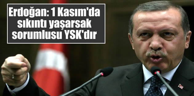 Erdoğan: 1 Kasım'da sıkıntı yaşarsak sorumlusu YSK'dır