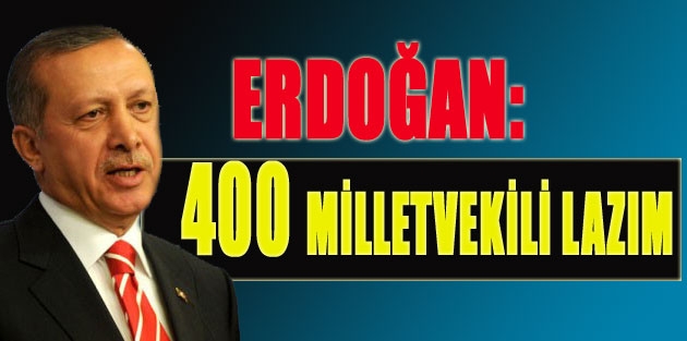 Erdoğan: 400 milletvekili lazım