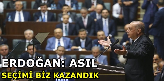 Erdoğan: Asıl seçimi biz kazandık