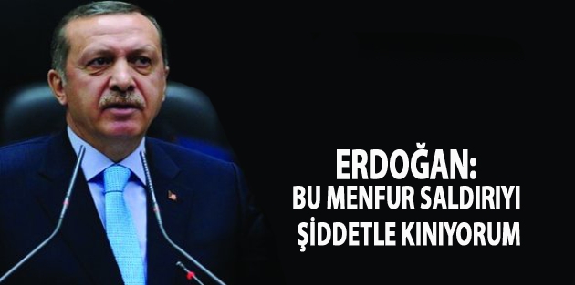 Erdoğan: Bu menfur saldırıyı şiddetle kınıyorum