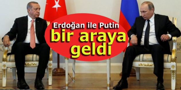 Erdoğan ile Putin bir araya geldi