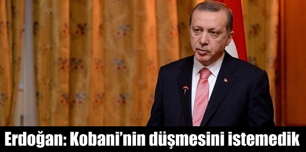 Erdoğan: Kobani’nin düşmesini istemedik